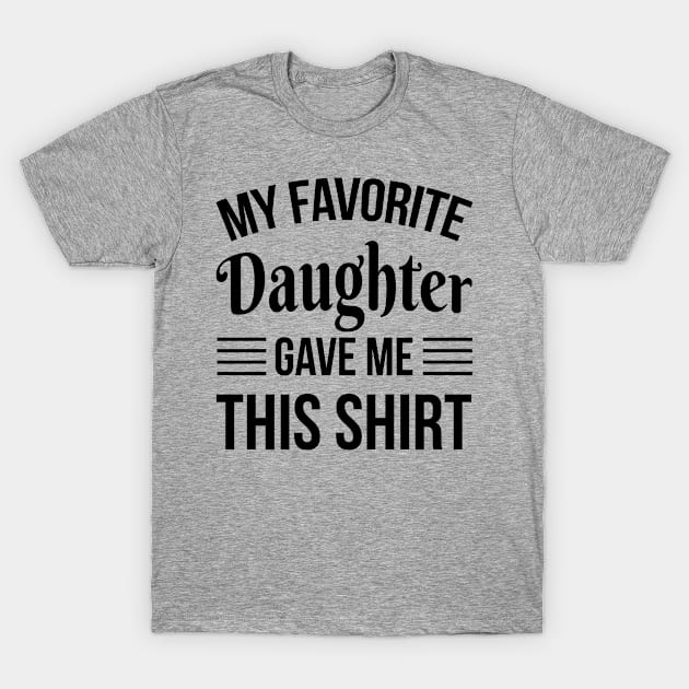 Funny Fathers Day - My Favorite Daughter Gave Me THis T-Shirt - Papa Gift T-Shirt by stonefruit